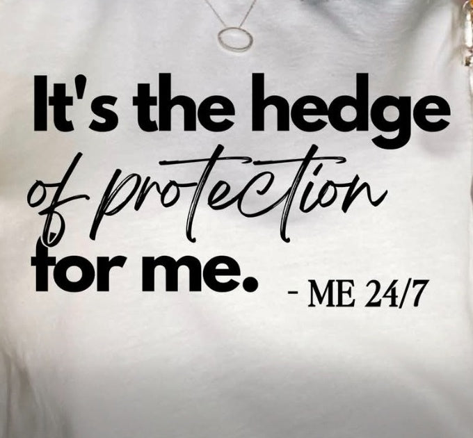 Actual mockup shirt print: It's the hedge of protection for me
