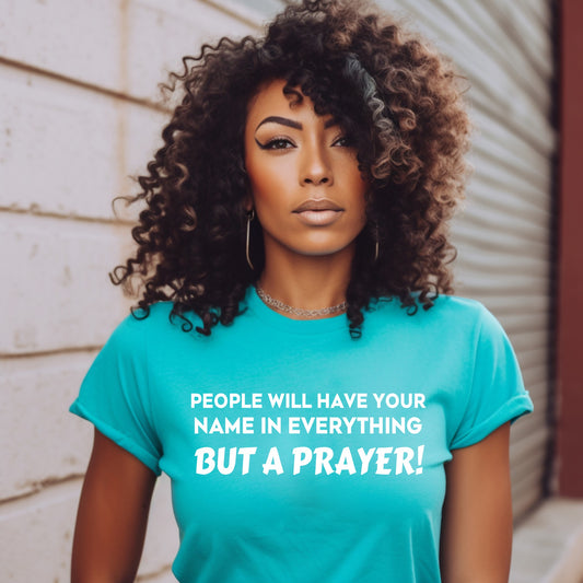 “People Will Have Your Name in Everything BUT A Prayer” T-Shirt